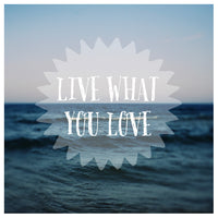 Live What You Love - Fine Art Photograph