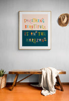 Something Beautiful Is On The Horizon - Typography Art Print