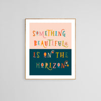 Something Beautiful Is On The Horizon - Typography Art Print