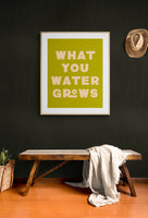 What You Water Grows - Modern Art Print